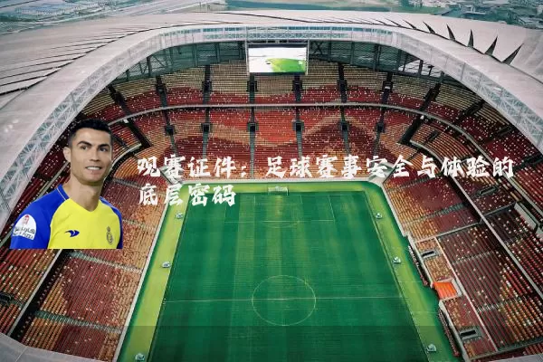 观赛证件：足球赛事安全与体验的底层密码