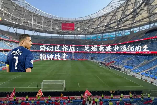 跨时区作战:足球竞技中隐秘的生物钟战争