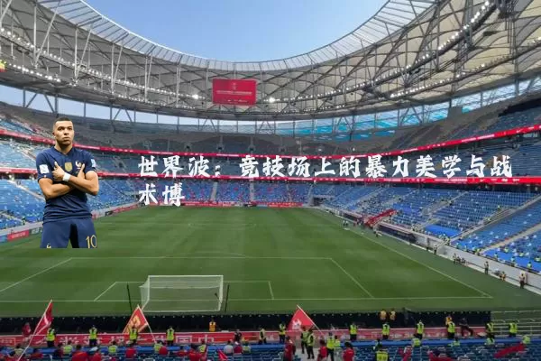 世界波:竞技场上的暴力美学与战术博弈