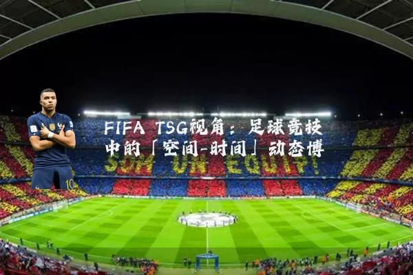 FIFA TSG视角：足球竞技中的「空间-时间」动态博弈