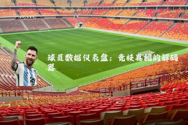 球员数据仪表盘：竞技真相的解码器