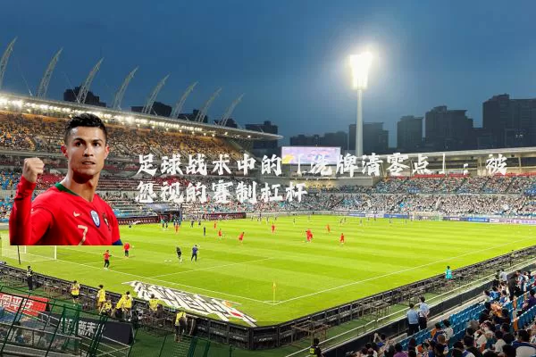 足球战术中的「洗牌清零点」:被忽视的赛制杠杆